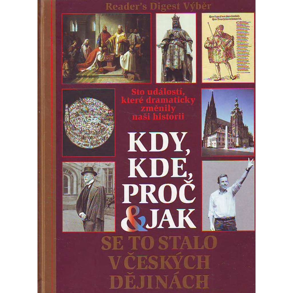 Kdy, kde, proč & jak se to stalo v českých dějinách (České dějiny, historie, mj. Konstantin a Metoděj, Vyvraždění Slavníkovců, Bitva na Moravském poli, Upálení mistra Jana Husa, Bitva u Lipan, Majestát Rudolfa II., Bitva u Slavkova))